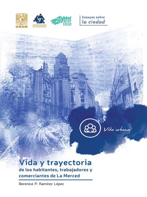 cover image of Vida y trayectoria de los habitantes, trabajadores y comerciantes de La Merced